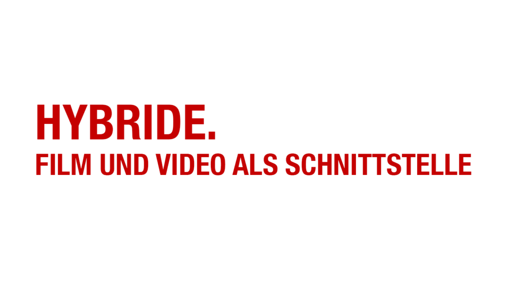 HYBRIDE. FILM UND VIDEO ALS SCHNITTSTELLE